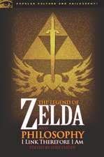 The Legend of Zelda and Philosophy: I Link Therefore I Am