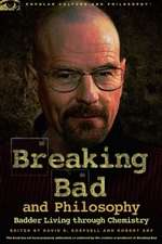 Breaking Bad and Philosophy: Badder Living Through Chemistry