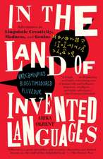 In the Land of Invented Languages: A Celebration of Linguistic Creativity, Madness, and Genius