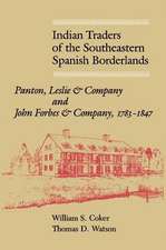 Indian Traders of the Southeastern Spanish Borderlands: Panton, Leslie & Company and John Forbes & Company, 1783-1847