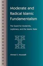 Moderate and Radical Islamic Fundamentalism: The Quest for Modernity, Legitimacy, and the Islamic State