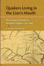 Quakers Living in the Lion's Mouth: The Society of Friends in Northern Virginia, 1730-1865