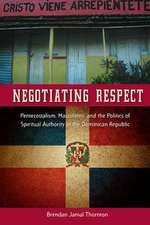 Negotiating Respect: Pentecostalism, Masculinity, and the Politics of Spiritual Authority in the Dominican Republic