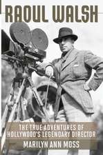 Raoul Walsh: The True Adventures of Hollywood's Legendary Director