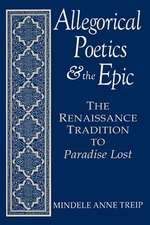 Allegorical Poetics and the Epic: The Renaissance Tradition to Paradise Lost