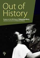 Out of History: Essays on the Writings of Sebastian Barry