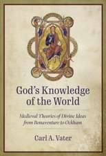 God's Knowledge of the World Medieval Theories of Divine Ideas from Bonaventure to Ockham