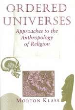 Ordered Universes: Approaches To The Anthropology Of Religion