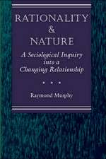 Rationality And Nature: A Sociological Inquiry Into A Changing Relationship