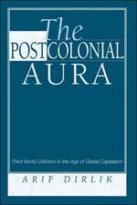 The Postcolonial Aura: Third World Criticism In The Age Of Global Capitalism