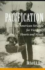 Pacification: The American Struggle For Vietnam's Hearts And Minds