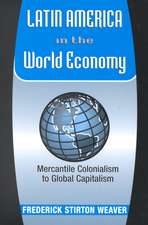 Latin America In The World Economy: Mercantile Colonialism To Global Capitalism