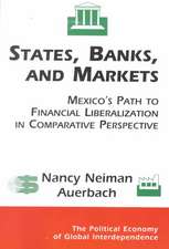 States, Banks, And Markets: Mexico's Path To Financial Liberalization In Comparative Perspective