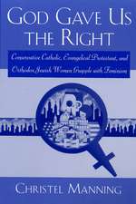 God Gave Us The Right: Conservative Catholic, Evangelical Protestant, and Orthodox Jewish Women Grapple with Feminism