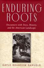 Enduring Roots: Encounters with Trees, History, and the American Landscape