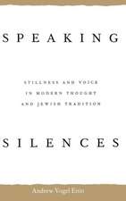 Speaking Silences: Stillness and Voice in Modern Thought and Jewish Tradition