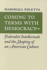 Coming to Terms with Democracy: Federalist Intellectuals and the Shaping of an American Culture, 1800 1828