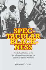 Spectacular Blackness: The Cultural Politics of the Black Power Movement and the Search for a Black Aesthetic