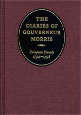 The Diaries of Gouverneur Morris: European Travels, 1794 1798