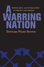 A Warring Nation: Honor, Race, and Humiliation in America and Abroad