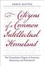 Citizens of a Common Intellectual Homeland: The Transatlantic Origins of American Democracy and Nationhood