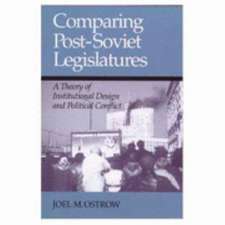 COMPARING POST SOVIET LEGISLATURES: A THEORY OF INSTITUTIONAL DESIGN AND POL