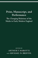 PRINT MANUSCRIPT PERFORMANCE: THE CHANGING RELATIONS OF THE MEDIA IN EARLY MODERN ENGLAND