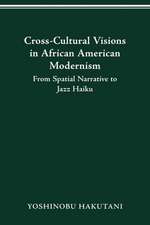 CROSS-CULTURAL VISIONS IN AFRICAN AMERICAN MODERNISM: FROM SPATIAL NARRATIVE TO JAZZ HAIKU