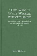 The Whole Wide World Without Limits: International Relief, Gender Politics, and American Jewish Women, 1893-1930