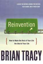 Reinvention: How to Make the Rest of Your Life the Best of Your Life