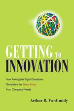 Getting to Innovation: How Asking the Right Questions Generates the Great Ideas Your Company Needs