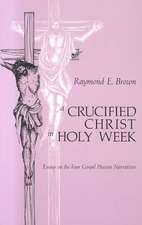 Crucified Christ in Holy Week: Essays on the Four Gospel Passion Narratives