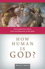 How Human Is God?: Seven Questions about God and Humanity in the Bible