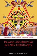 Praying and Believing in Early Christianity: The Interplay Between Christian Worship and Doctrine