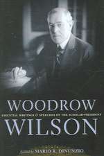 Woodrow Wilson – Essential Writings and Speeches of the Scholar–President