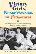 Victory Girls, Khaki–Wackies, and Patriotutes – The Regulation of Female Sexuality during World War II