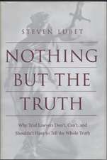 Nothing but the Truth – Why Trial Lawyers Don`t, Can`t, and Shouldn`t Have to Tell the Whole Truth