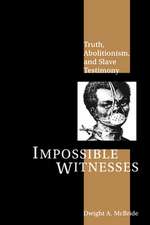 Impossible Witnesses – Truth, Abolitionism, and Slave Testimony