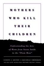 Mothers Who Kill Their Children – Understanding the Acts of Moms from Susan Smith to the 