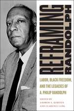 Reframing Randolph – Labor, Black Freedom, and the Legacies of A. Philip Randolph