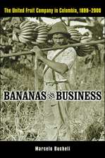 Bananas and Business – The United Fruit Company in Colombia, 1899–2000