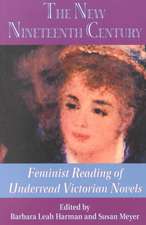 The New Nineteenth Century: Feminist Readings of Underread Victorian Fiction