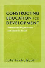 Constructing Education for Development: International Organizations and Education for All