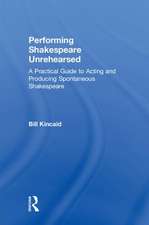 Performing Shakespeare Unrehearsed: A Practical Guide to Acting and Producing Spontaneous Shakespeare