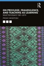 On Privilege, Fraudulence, and Teaching As Learning: Selected Essays 1981--2019