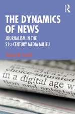 The Dynamics of News: Journalism in the 21st-Century Media Milieu