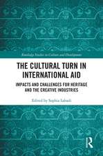 The Cultural Turn in International Aid: Impacts and Challenges for Heritage and the Creative Industries