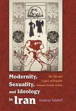 Modernity, Sexuality, and Ideology in Iran: The Life and Legacy of a Popular Female Artist