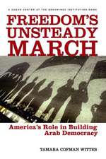 Freedom's Unsteady March: America's Role in Building Arab Democracy