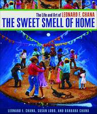 The Sweet Smell of Home: The Life and Art of Leonard F. Chana